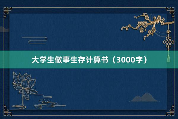 大学生做事生存计算书(3000字)